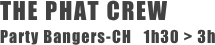 THE PHAT CREW
Party Bangers-CH   1h30 > 3h